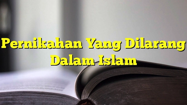 10 Bentuk Pernikahan Dilarang dalam Islam: Kisah dan Dalil